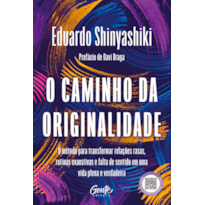 O CAMINHO DA ORIGINALIDADE: O MÉTODO PARA TRANSFORMAR RELAÇÕES RASAS, ROTINA EXAUSTIVA E FALTA DE SENTIDO EM UMA VIDA PLENA E VERDADEIRA