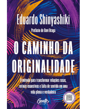 O CAMINHO DA ORIGINALIDADE: O MÉTODO PARA TRANSFORMAR RELAÇÕES RASAS, ROTINA EXAUSTIVA E FALTA DE SENTIDO EM UMA VIDA PLENA E VERDADEIRA