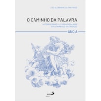 O caminho da palavra: Roteiros sobre a liturgia da palavra dos domingos e solenidades - Ano A