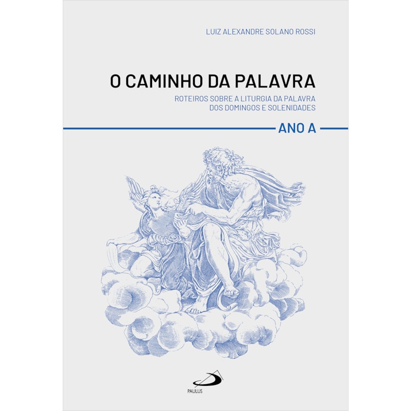 O caminho da palavra: Roteiros sobre a liturgia da palavra dos domingos e solenidades - Ano A