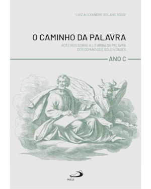 O Caminho da Palavra -Roteiros Sobre a Liturgia da Palavra dos Domingos e Solenidades - Ano C