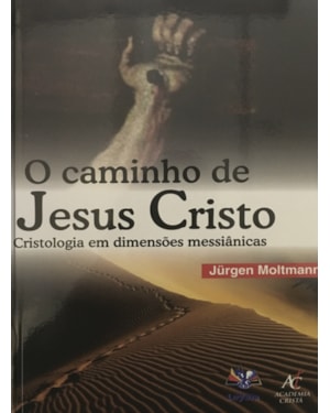 O Caminho De Jesus Cristo - Cristologia Em Dimensões Messiânicas - Jurgen Moltmann