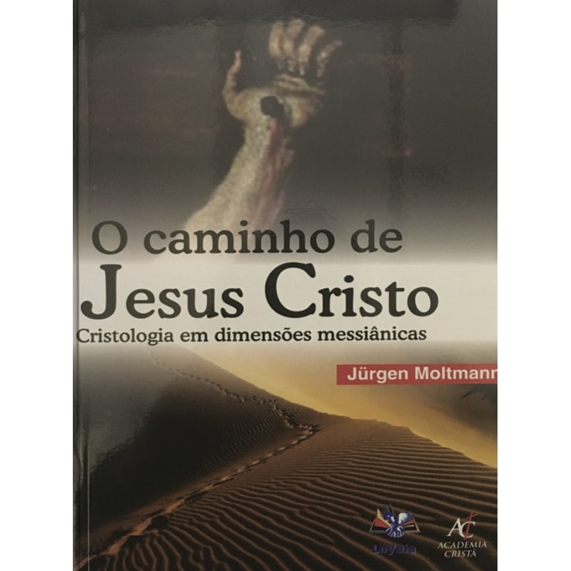 O Caminho De Jesus Cristo - Cristologia Em Dimensões Messiânicas - Jurgen Moltmann