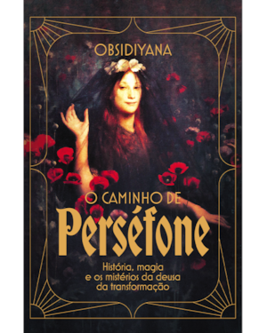 O caminho de Perséfone: história, magia e os mistérios da deusa da transformação