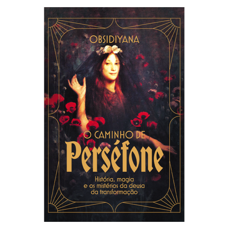O caminho de Perséfone: história, magia e os mistérios da deusa da transformação