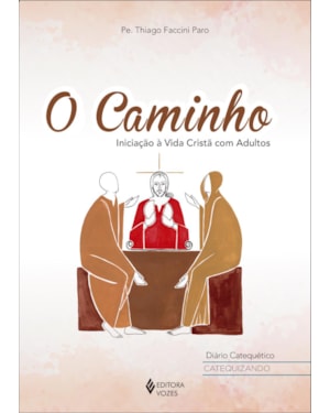 O CAMINHO - DIÁRIO CATEQUÉTICO - CATEQUIZANDO: INICIAÇÃO À VIDA CRISTÃ COM ADULTOS