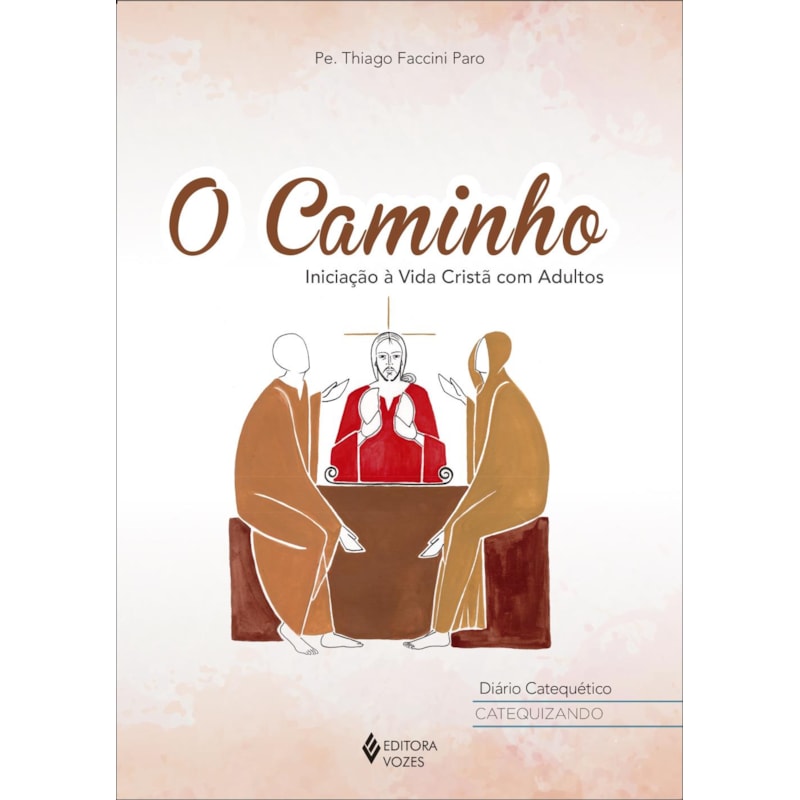 O CAMINHO - DIÁRIO CATEQUÉTICO - CATEQUIZANDO: INICIAÇÃO À VIDA CRISTÃ COM ADULTOS