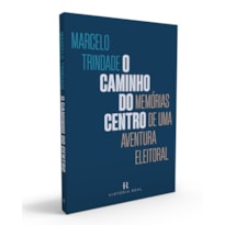 O CAMINHO DO CENTRO: MEMÓRIAS DE UMA AVENTURA ELEITORAL