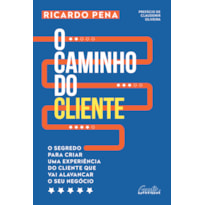 O CAMINHO DO CLIENTE: O SEGREDO PARA CRIAR UMA EXPERIÊNCIA DO CLIENTE QUE VAI ALAVANCAR O SEU NEGÓCIO