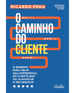 O CAMINHO DO CLIENTE: O SEGREDO PARA CRIAR UMA EXPERIÊNCIA DO CLIENTE QUE VAI ALAVANCAR O SEU NEGÓCIO