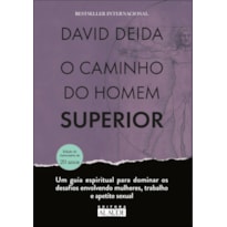 O caminho do homem superior: um guia espiritual para dominar os desafios envolvendo mulheres, trabalho e apetite sexual