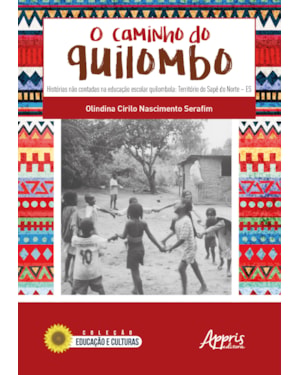 O CAMINHO DO QUILOMBO: HISTÓRIAS NÃO CONTADAS NA EDUCAÇÃO ESCOLAR QUILOMBOLA: TERRITÓRIO DO SAPÊ DO NORTE - ES