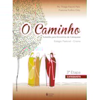 O CAMINHO - ESTÁGIO PASTORAL CRISMA 3A. ETAPA CATEQUISTA: SUBSÍDIO PARA ENCONTROS DE CATEQUESE