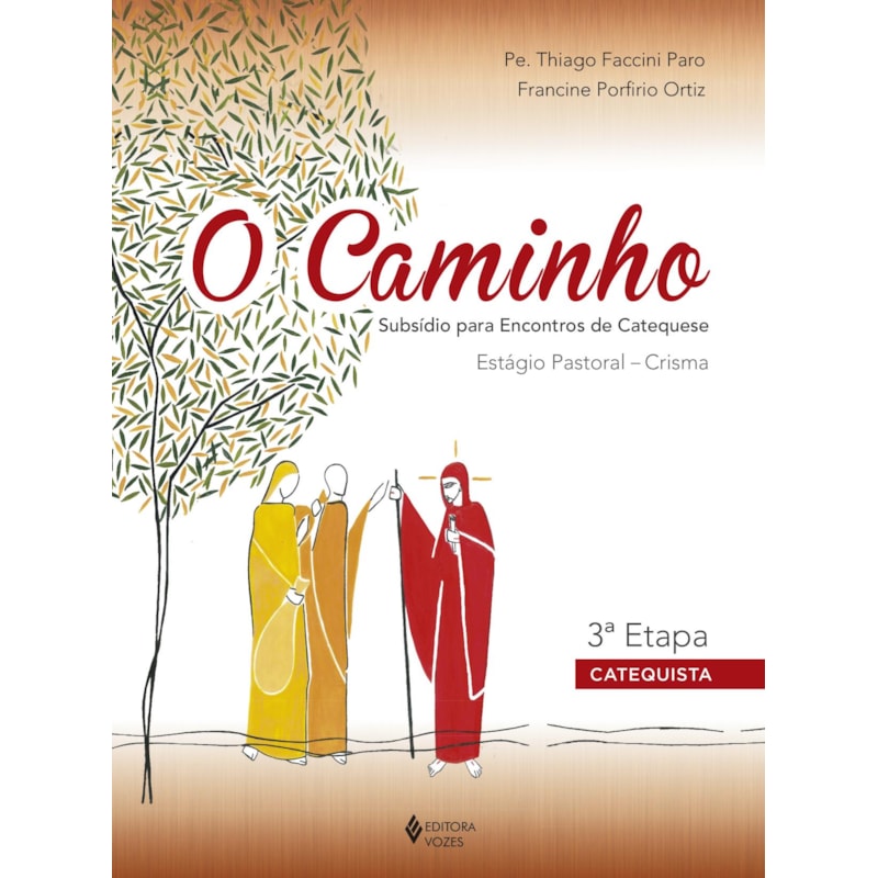 O CAMINHO - ESTÁGIO PASTORAL CRISMA 3A. ETAPA CATEQUISTA: SUBSÍDIO PARA ENCONTROS DE CATEQUESE