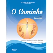 O CAMINHO - EUCARISTIA 1A. ETAPA CATEQUISTA: SUBSÍDIO PARA ENCONTROS DE CATEQUESE DE PRIMEIRA EUCARISTIA