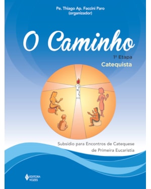 O CAMINHO - EUCARISTIA 1A. ETAPA CATEQUISTA: SUBSÍDIO PARA ENCONTROS DE CATEQUESE DE PRIMEIRA EUCARISTIA