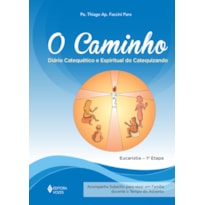 O CAMINHO - EUCARISTIA 1A. ETAPA CATEQUIZANDO: DIÁRIO CATEQUÉTICO E ESPIRITUAL DO CATEQUIZANDO