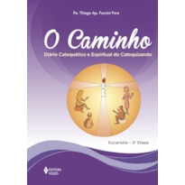 O CAMINHO - EUCARISTIA 3A. ETAPA CATEQUIZANDO: DIÁRIO CATEQUÉTICO E ESPIRITUAL DO CATEQUIZANDO