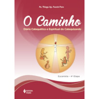 O CAMINHO - EUCARISTIA 4A. ETAPA CATEQUIZANDO: DIÁRIO CATEQUÉTICO E ESPIRITUAL DO CATEQUIZANDO