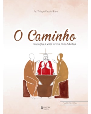 O CAMINHO - INICIAÇÃO À VIDA CRISTÃ COM ADULTOS - CTQ.