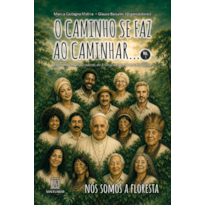 O Caminho Se Faz ao Caminhar Vol.3: Formando Multiplicadores da Ecologia Integral nos Territórios