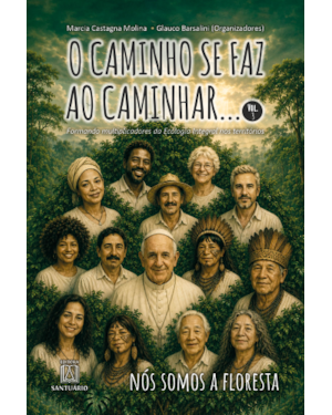 O Caminho Se Faz ao Caminhar Vol.3: Formando Multiplicadores da Ecologia Integral nos Territórios