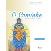 O CAMINHO - SUBSÍDIO PARA CATEQUESE BATISMAL CATEQUISTA: PAIS E PADRINHOS