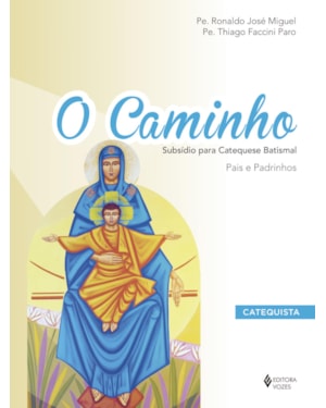 O CAMINHO - SUBSÍDIO PARA CATEQUESE BATISMAL CATEQUISTA: PAIS E PADRINHOS