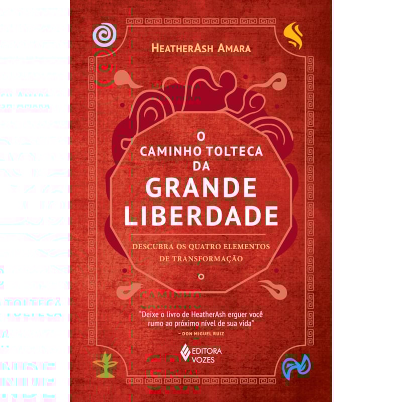O CAMINHO TOLTECA DA GRANDE LIBERDADE: DESCUBRA OS QUATRO ELEMENTOS DE TRANSFORMAÇÃO