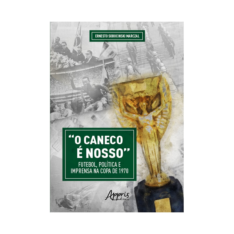 "O CANECO É NOSSO" FUTEBOL, POLÍTICA E IMPRENSA NA COPA DE 1970