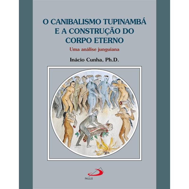 O canibalismo Tupinambá e a construção do corpo eterno: Uma análise junguiana