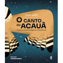 O CANTO DO ACAUÃ E OUTRAS LENDAS INDÍGENAS