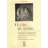 O CÃO DO SERTÃO: LITERATURA E ENGAJAMENTO: ENSAIOS SOBRE GUIMARÃES ROSA, MACHADO DE ASSIS E CARLOS DRUMMOND DE ANDRADE