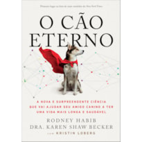 O CÃO ETERNO: A NOVA E SURPREENDENTE CIÊNCIA QUE VAI AJUDAR SEU AMIGO CANINO A TER UMA VIDA MAIS LONGA E SAUDÁVEL