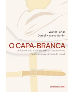 O CAPA-BRANCA: DE FUNCIONÁRIO A PACIENTE DE UM DOS MAIORES HOSPITAIS PSIQUIÁTRICOS DO BRASIL