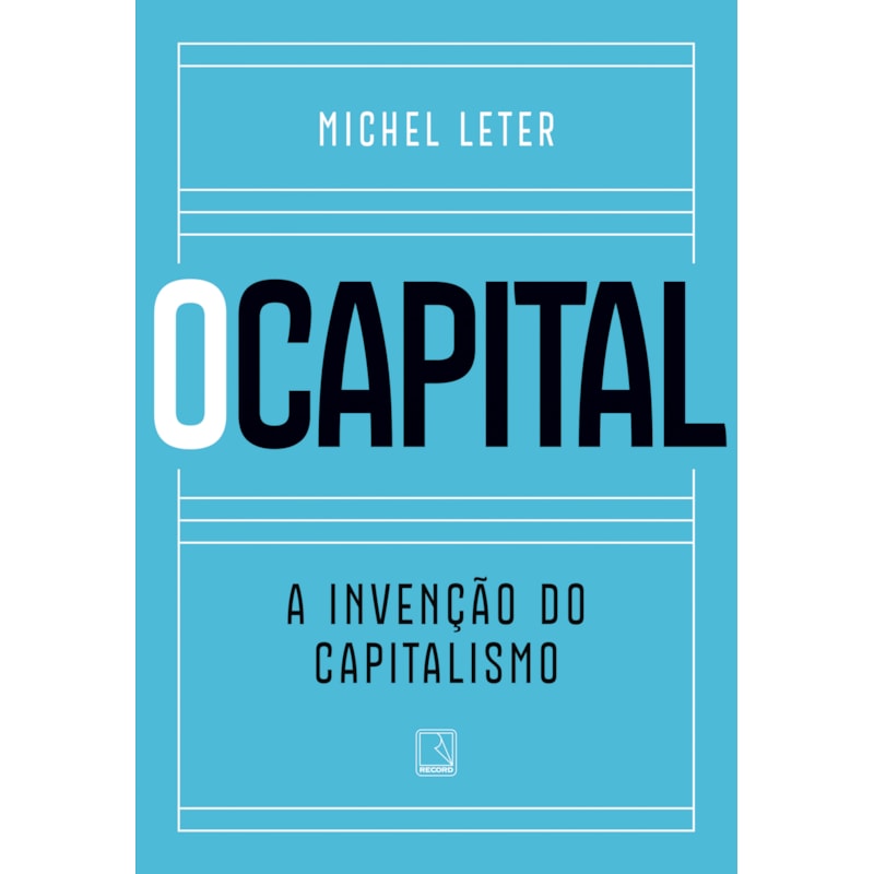 O CAPITAL: A INVENÇÃO DO CAPITALISMO