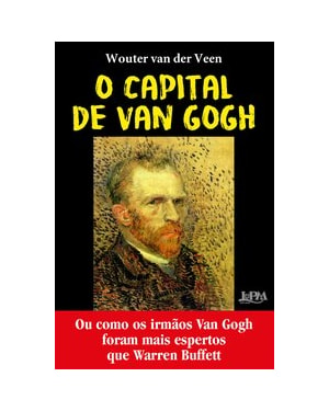 O capital de van gogh: ou como os irmãos van gogh foram mais espertos que warren buffet