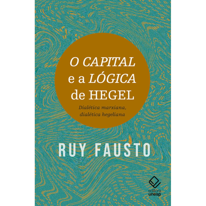 O CAPITAL E A LÓGICA DE HEGEL: DIALÉTICA MARXIANA, DIALÉTICA HEGELIANA