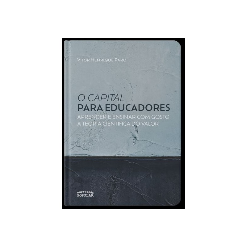 O CAPITAL PARA EDUCADORES: APRENDER E ENSINAR COM GOSTO A TEORIA CIENTÍFICA DO VALOR