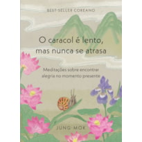 O CARACOL É LENTO, MAS NUNCA SE ATRASA: MEDITAÇÕES SOBRE ENCONTRAR ALEGRIA NO MOMENTO PRESENTE