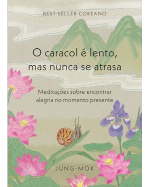 O CARACOL É LENTO, MAS NUNCA SE ATRASA: MEDITAÇÕES SOBRE ENCONTRAR ALEGRIA NO MOMENTO PRESENTE