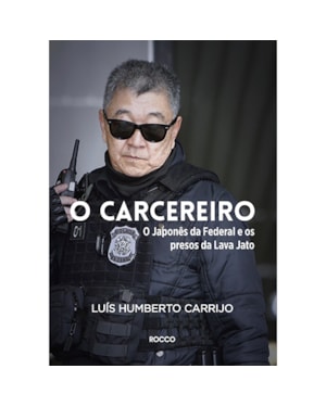O CARCEREIRO: O JAPONÊS DA FEDERAL E OS PRESOS DA LAVA JATO