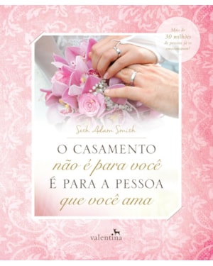O CASAMENTO NÃO É PARA VOCÊ - É PARA A PESSOA QUE VOCÊ AMA