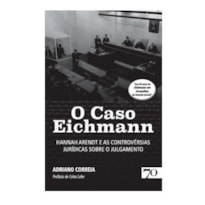 O CASO EICHMANN - HANNAH ARENDT E AS CONTROVÉRSIAS JURÍDICAS SOBRE O JULGAMENTO