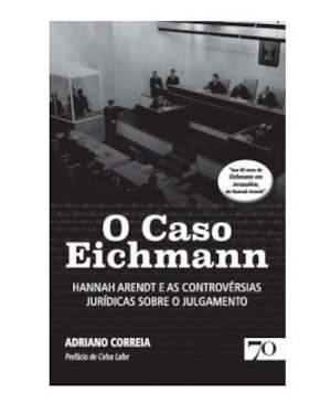 O Caso Eichmann: Hannah Arendt e as controvérsias jurídicas sobre o julgamento