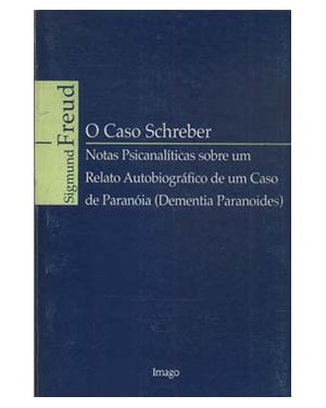 O caso Schreber: Notas psicanalíticas sobre um relato autobiográfico de um caso de paranóia (dementia paranoides)