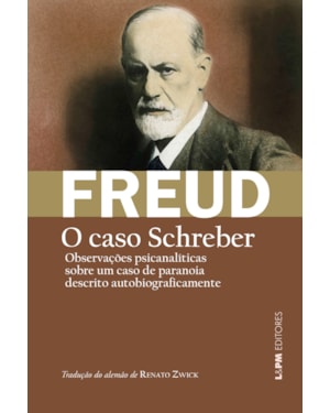O caso schreber: observações psicanalíticas sobre um caso de paranoia (dementia paranoides) descrito autobiograficamente [o caso schreber]