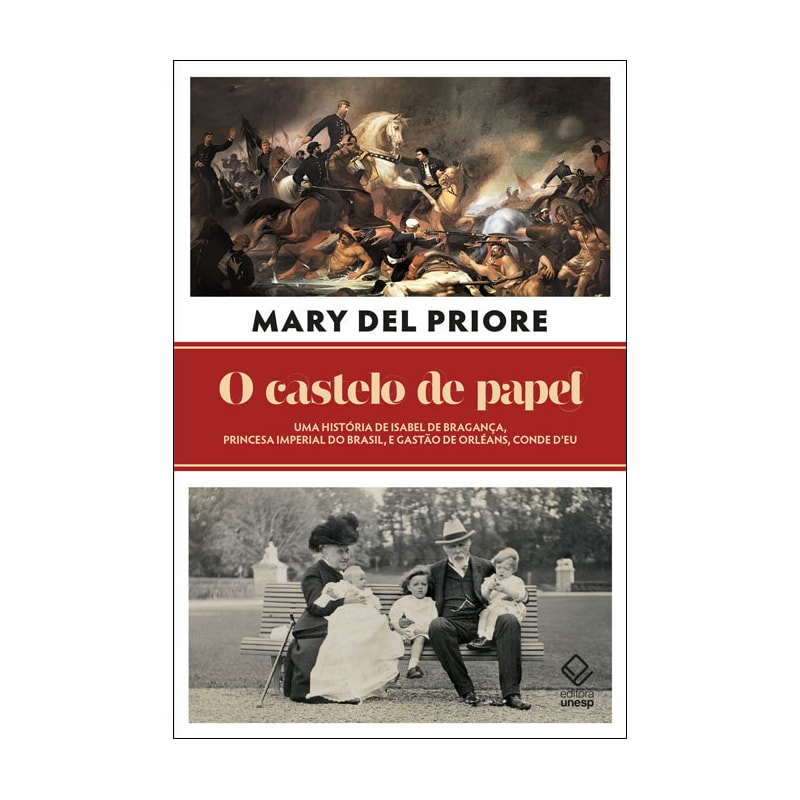 O CASTELO DE PAPEL: UMA HISTÓRIA DE ISABEL DE BRAGANÇA, PRINCESA IMPERIAL DO BRASIL, E GASTÃO DE ORLÉANS, CONDE D'EU