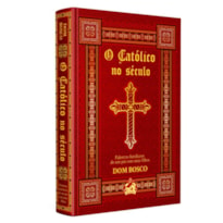 O CATÓLICO NO SÉCULO: PALESTRAS FAMILIARES DE UM PAI COM SEUS FILHOS