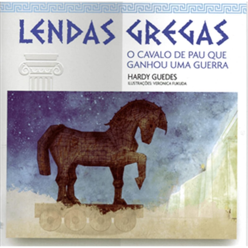 O CAVALO DE PAU QUE GANHOU UMA GUERRA - COLEÇÃO LENDAS GREGAS